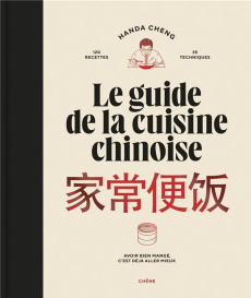 Le guide de la cuisine chinoise. 120 recettes, 35 techniques. Avoir bien mangé, c'est déjà aller mie - Cheng Handa ; Juery Franck ; Genet Rebecca ; Hybre