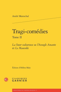 TRAGI-COMEDIES TOME II - SOEUR VALEUREUSE OU L AVEUGLE AMANTE MAUSOLEE - MARESCHAL ANDRE