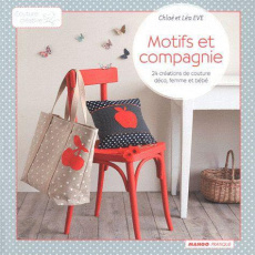 Motifs et compagnie. 24 créations de couture femme, déco et bébé - Eve Chloé ; Eve Léa ; Besse Fabrice ; Roy Sonia