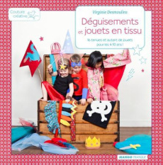 Déguisements et jouets en tissu. 16 tenues et autant de jouets pour les 4-10 ans ! - Desmoulins Virginie