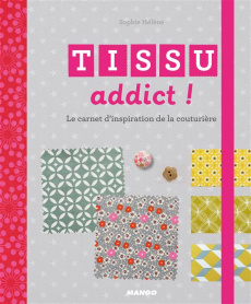 Tissus addict ! Le carnet d'inspiration de la couturière - Hélène Sophie ; Baudonnet Régis ; Besse Fabrice ;