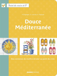 Douce Méditerranée. Des centaines de motifs à broder au point de croix - Enginger Véronique ; Lacroix Corinne ; Teytaud Syl
