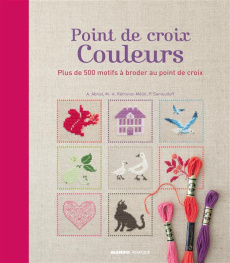 Point de croix couleurs. Plus de 500 motifs à broder au point de croix - Abrial Annick ; Réthoret-Mélin Marie-Anne ; Samouï