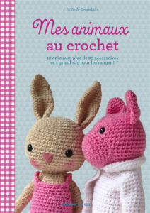 Mes animaux au crochet. 12 doudous, plus de 35 accessoires et un sac à dos - Kessedjian Isabelle