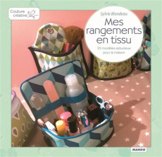 Mes rangements en tissus. 20 modèles astucieux pour la maison - Blondeau Sylvie ; Besse Fabrice ; Roy Sonia