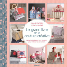 Le grand livre de la couture créative. 46 accessoires et rangements pour l'atelier et la maison - Blondeau Sylvie ; Eve Chloé ; Eve Léa ; Besse Fabr