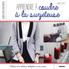 Apprendre à coudre à la surjeteuse - Guyet Laure ; Lamoitte Capucine ; Naessens Audrey