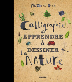 Calligraphie : apprendre à dessiner la nature - Fox Andrew ; Néreaud Améline