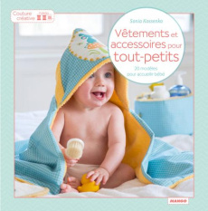 Vêtements et accessoires pour tout-petits. 22 modèles pour accueillir bébé - Kossenko Sonia ; Besse Fabrice