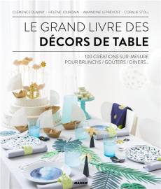 Le grand livre des décors de table. 100 créations sur-mesure pour brunch/goûters/dîners... - Duminy Clémence ; Jourdain Hélène ; Leprévost Aman