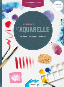 Initiation à l'aquarelle. Matériel, techniques, conseils - COLLECTIF