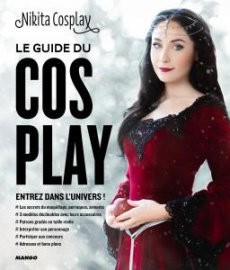 Le guide du cosplay. Entrez dans l'univers ! - Cosplay Nikita ; Fromentin Florian
