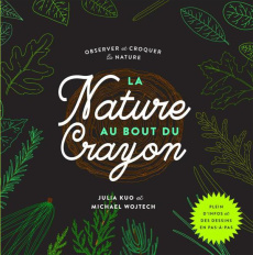 La nature au bout du crayon. Observer et croquer la nature - Kuo Julia ; Wojtech Michael ; Descamps Karine