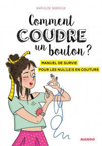 Comment coudre un bouton ? Manuel de survie pour les nul(le)s en couture - Morieux Mathilde