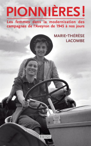 Pionnières ! Les femmes dans la modernisation des campagnes de l'Aveyron de 1945 à nos jours - Lacombe Marie-Thérèse