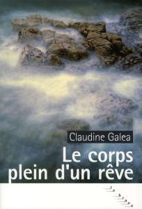 Le corps plein d'un rêve - Galéa Claudine