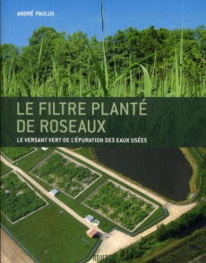 Le filtre planté de roseaux. Le versant vert de l'épuration des eaux usées - Paulus André ; Molle Pascal