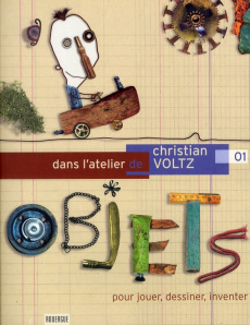Dans l'atelier de Christian Voltz. Tome 1, Objets pour jouer, dessiner, inventer - Voltz Christian