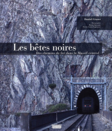 Les bêtes noires. Des chemins de fer dans le Massif central - Crozes Daniel ; Soissons Pierre ; Espinasse Pierre