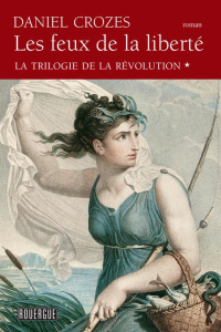 La trilogie de la Révolution Tome 1 : Les feux de la liberté - Crozes Daniel