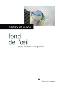 Fond de l'oeil. (Petites histoires de photographies) - Da Cunha Amaury