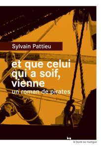 Et que celui qui a soif, vienne. Un roman de pirates - Pattieu Sylvain