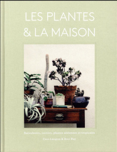 Les plantes & la maison. Succulentes, cactées, plantes aériennes et tropicales - Langton Caro ; Ray Rose ; Girard-Lagorce Sylvie ;