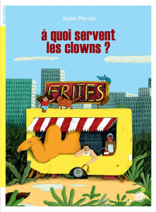 A quoi servent les clowns ? - Percin Anne ; Barbanègre Juliette