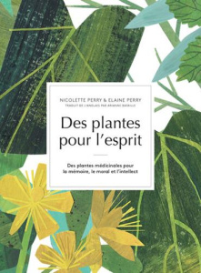 Des plantes pour l'esprit. Des plantes médicinales pour la mémoire, le moral et l'intellect - Perry Nicolette ; Perry Elaine ; Bataille Ariane