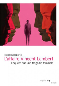 L'affaire Vincent Lambert. Enquête sur une tragédie familiale - Delaporte Ixchel