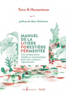 Manuel de la litière forestière fermentée. Une préparation simple et économique pour des cultures vi - TERRE ET HUMANISME