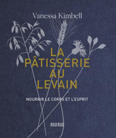 La pâtisserie au levain. Nourrir le corps et l'esprit - Kimbell Vanessa ; Girard-Lagorce Sylvie ; Spector