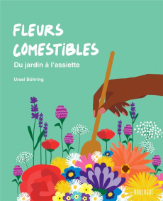 Fleurs comestibles. Du jardin à l'assiette - Bühring Ursel ; Girard-Lagorce Sylvie