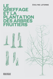 Le greffage et la plantation des arbres fruitiers. Les techniques les plus actuelles - Leterme Evelyne ; Bernhard René ; Lespinasse Jean-