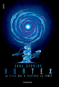 Vortex Tome 2 : La fille qui a traversé le temps - Benning Anna ; Enderlein Isabelle