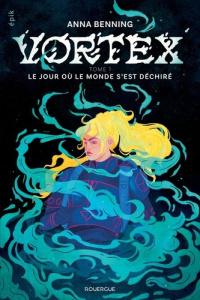 Vortex Tome 1 : Le jour où le monde s'est déchiré - Benning Anna ; Enderlein Isabelle