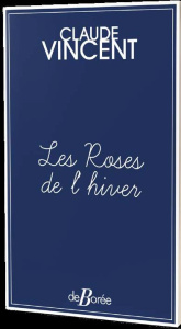 LES ROSES DE L'HIVER - VINCENT CLAUDE