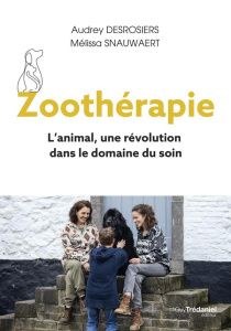 Zoo thérapie. L'animal, une révolution dans le domaine du soin - Audrey DESROSIERS ; Mélissa SNAUWAERT
