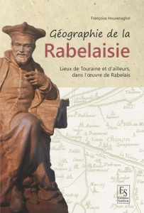 GEOGRAPHIE DE LA RABELAISIE - LIEUX DE TOURAINE ET D'AILLEURS DANS L' UVRE DE RABELAIS