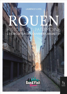 Rouen. Histoire et Patrimoine - 15 circuits à découvrir en baskets ! - Catel Laurence