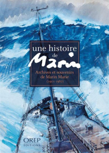 Une histoire de marin / Archives et souvenirs de Marin Marie - 1901 1987 - Collectif