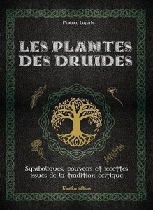 Les plantes des druides. Symbolisme, pouvoirs magiques et recettes de la tradition celtique - Laporte Florence ; Frances Isabelle