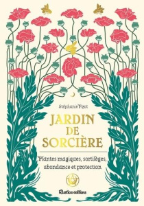 Jardin de sorcière. Plantes magiques, sortilèges, abondance et proctection - Pizot Stéphanie
