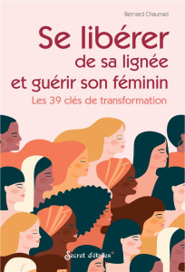 Se libérer de sa lignée et guérir son féminin. Les 39 clés de transformation - Chaumeil Bernard