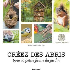 Créez des abris pour la petite faune du jardin - Vialard Noémie ; Elger Robert