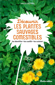 Découvrir les plantes sauvages comestibles. Les identifier, les cueillir, les cuisiner - Calendula Caroline ; Curt Claire