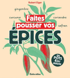Faites pousser vos épices. En pots & au jardin - Elger Robert