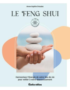 Le feng shui. Harmonisez l'énergie de votre lieu de vie pour veiller à votre épanouissement - Droulez Anne-Sophie