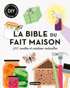 La bible du fait maison. 200 recettes et créations naturelles - Alzieu Alexandra ; Lanneretone Anthony ; Asciano B