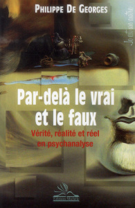 Par-delà le vrai et le faux. Vérité, réalité et réel en psychanalyse - Geogres Philippe De